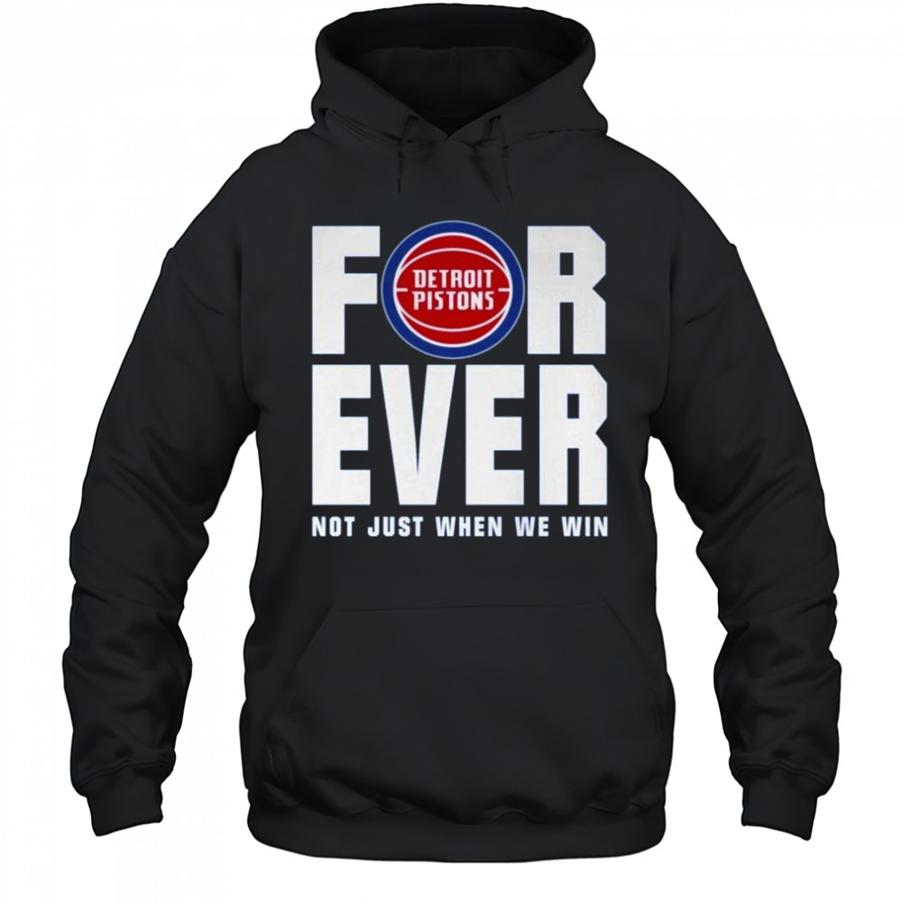Detroit Pistons Forever Fan 2025 Not Just When We Win Shirt Hoodie