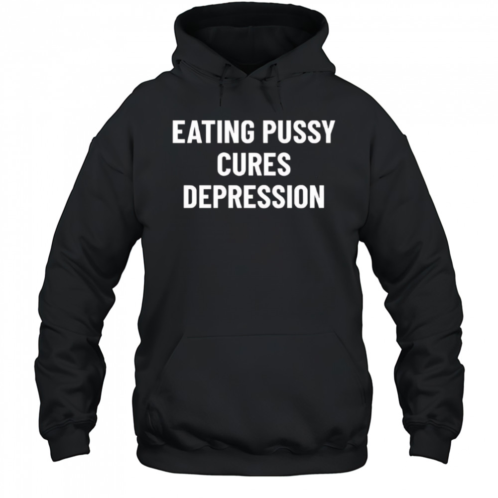 Eating Pussy Cures Depression shirt Hoodie