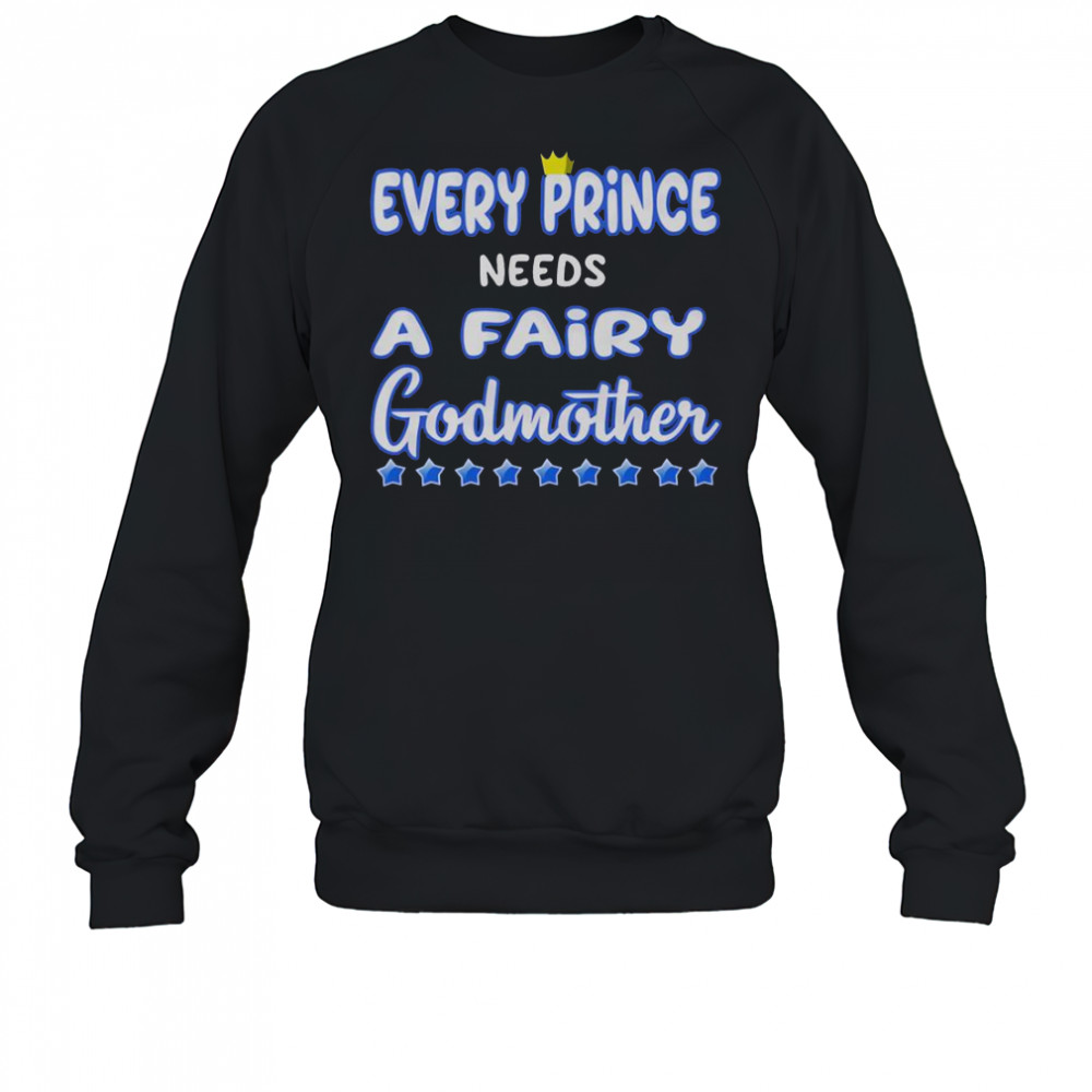 Every Prince Needs A Fairy Godmother T-Shirt Sweatshirt