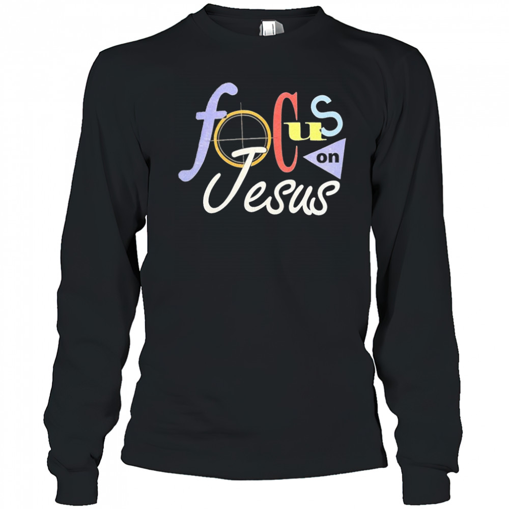 Focus On Jesus Selah T-shirt Long Sleeved
