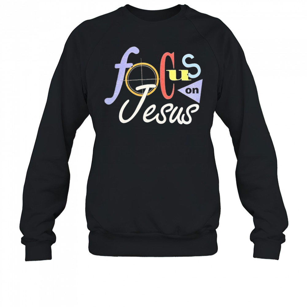 Focus On Jesus Selah T-shirt Sweatshirt