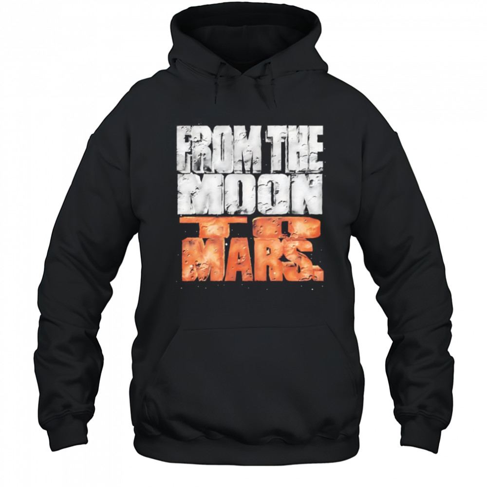 From the Moon to Mars shirt Hoodie