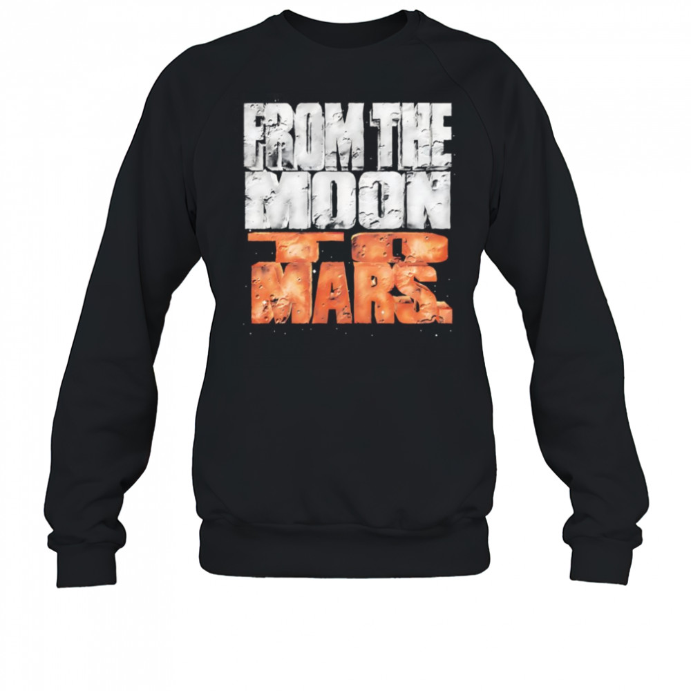 From the Moon to Mars shirt Sweatshirt