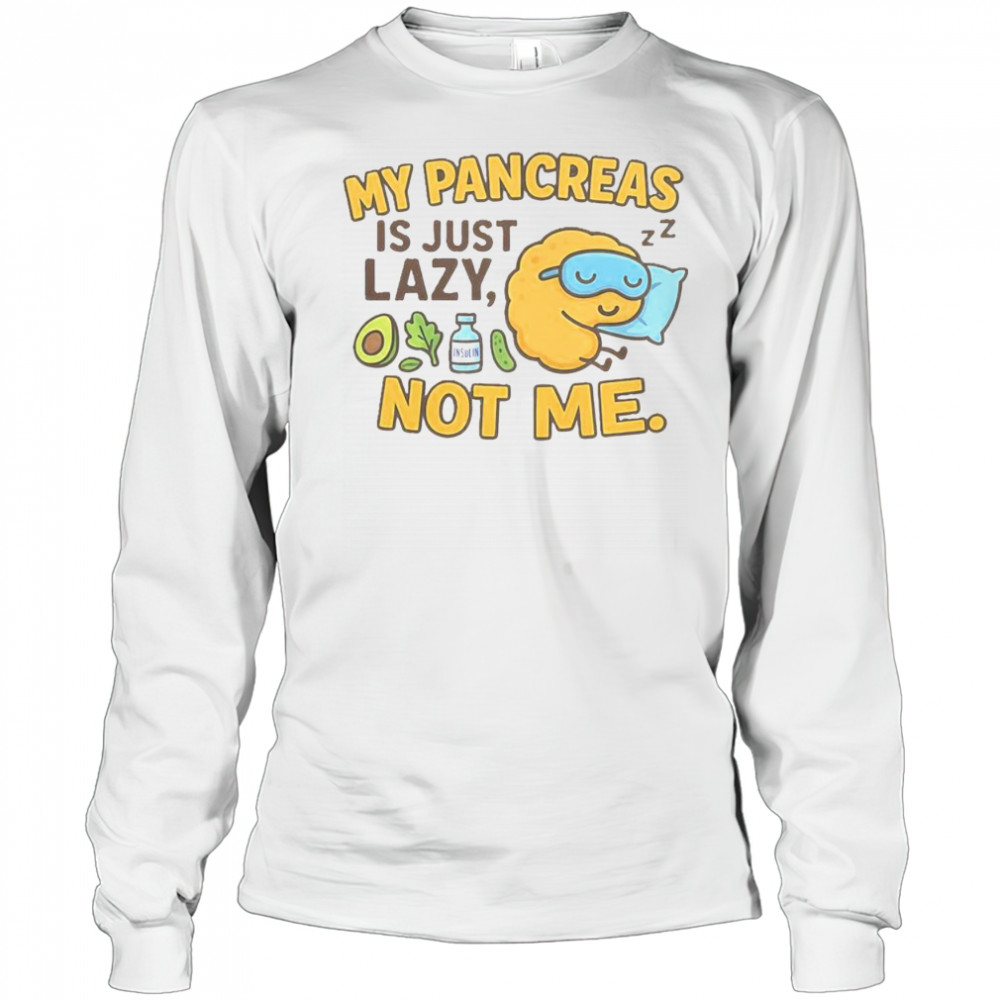 Funny Type 1 Diabetes My Pancreas Is Just Lazy Not Me T-Shirt Long Sleeved