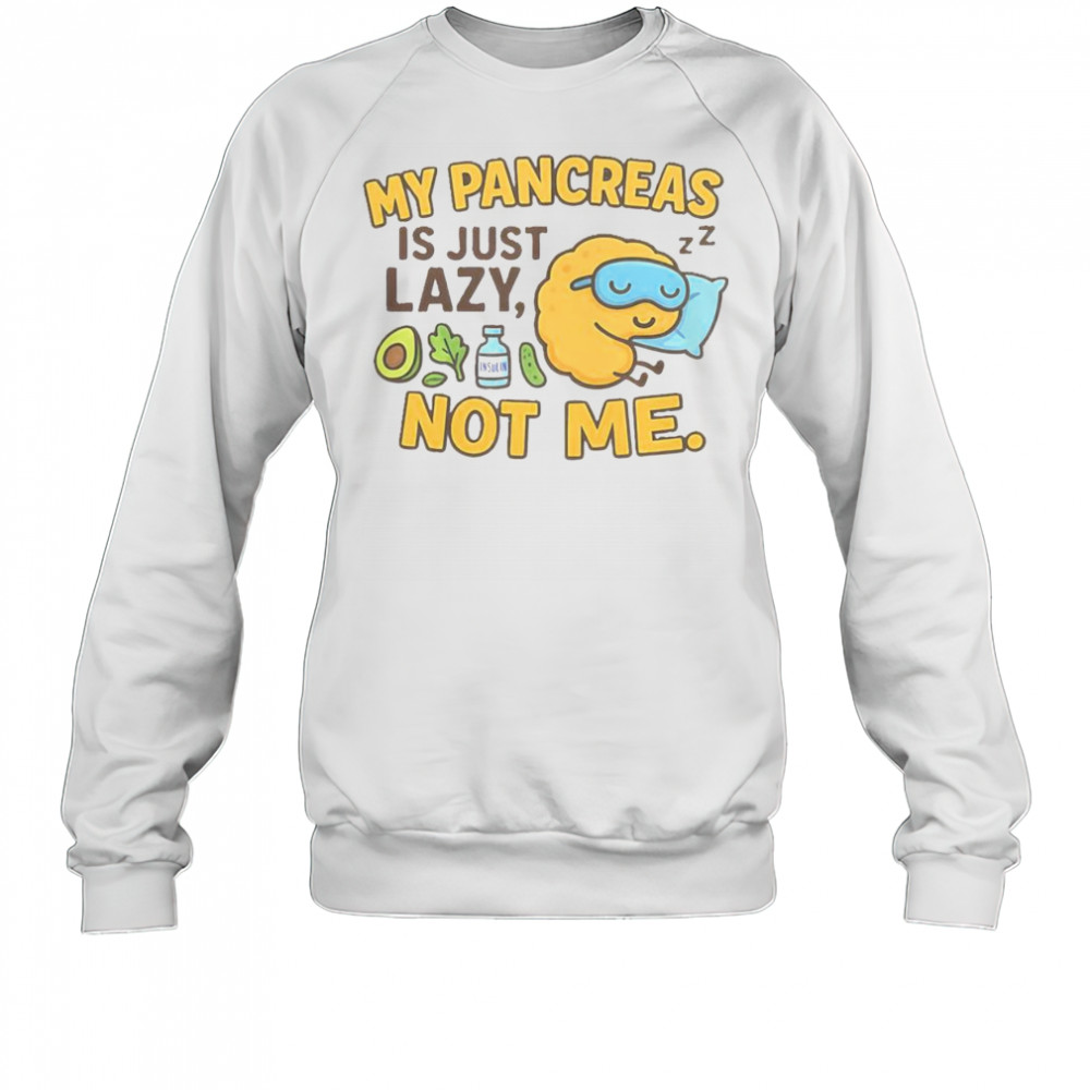 Funny Type 1 Diabetes My Pancreas Is Just Lazy Not Me T-Shirt Sweatshirt