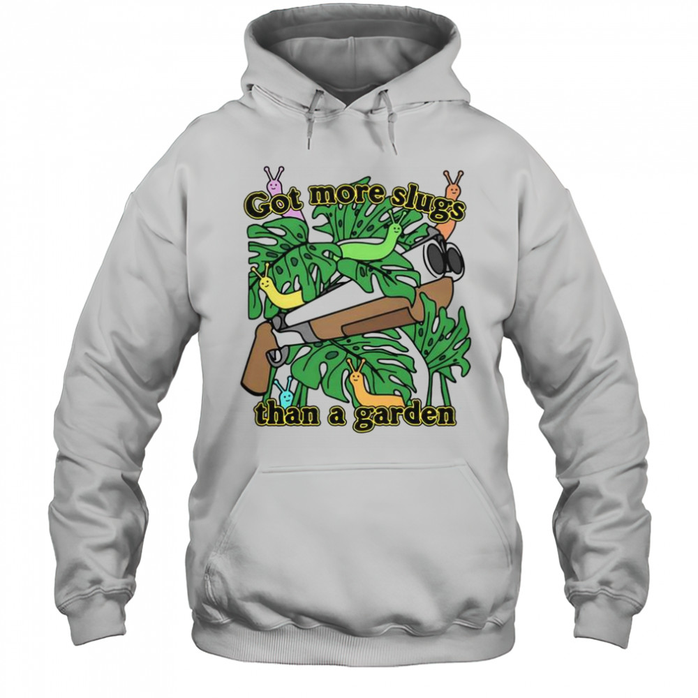Good Got More Slugs Than A Garden T-Shirt Hoodie