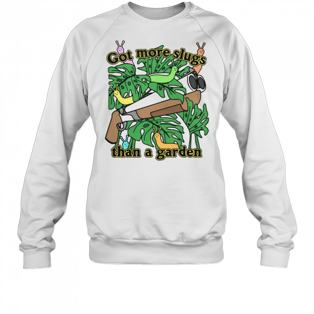 Good Got More Slugs Than A Garden T-Shirt Sweatshirt
