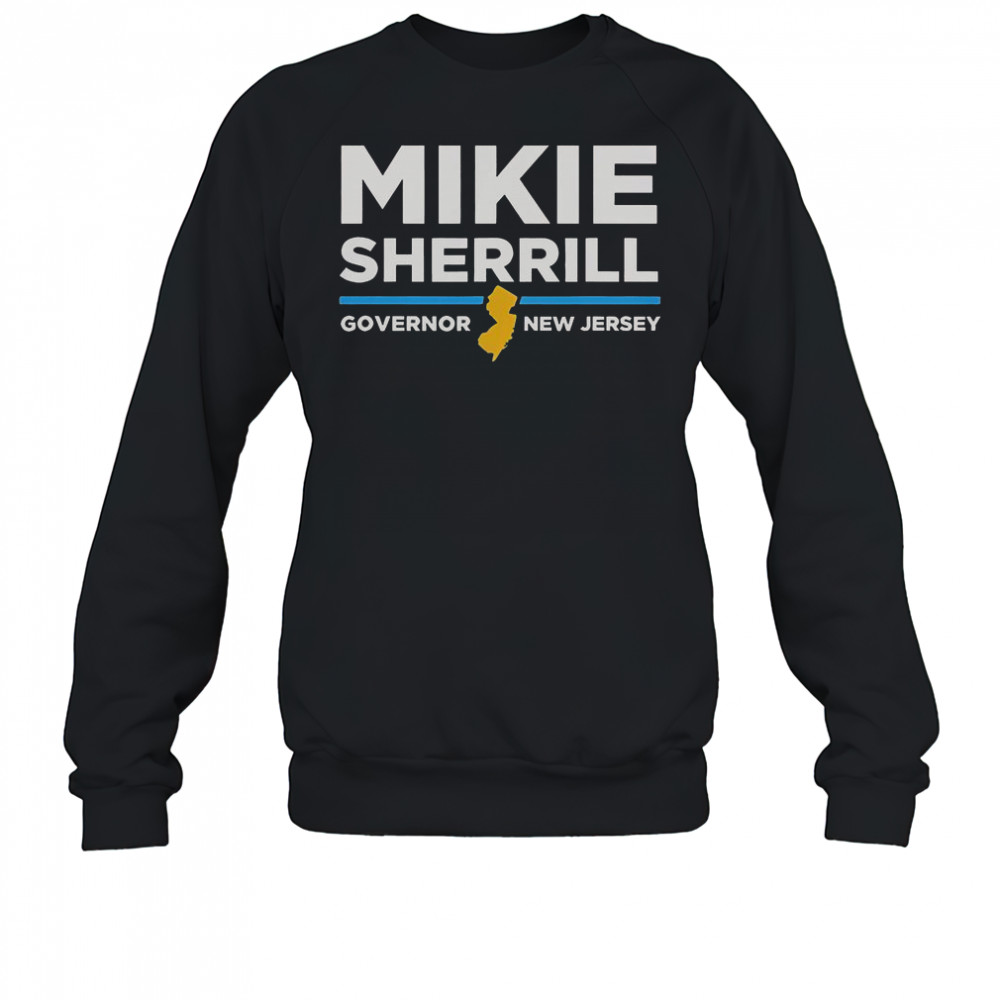 Governor New Jersey Mikie Sherrill For Governor T-Shirt Sweatshirt