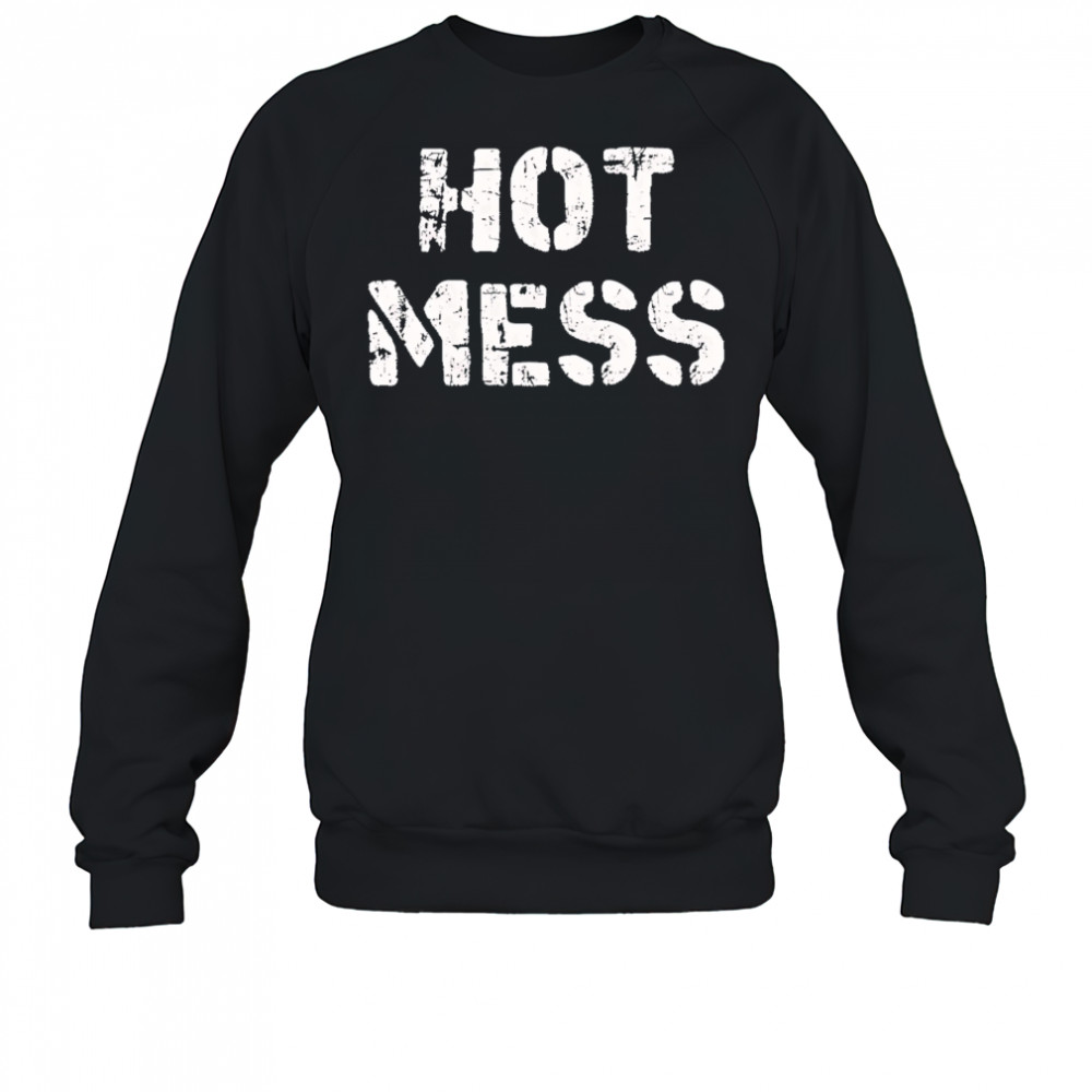 Hot mess shirt Sweatshirt