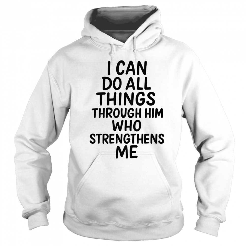 I can do all things through him who strengthens me shirt Sweatshirt