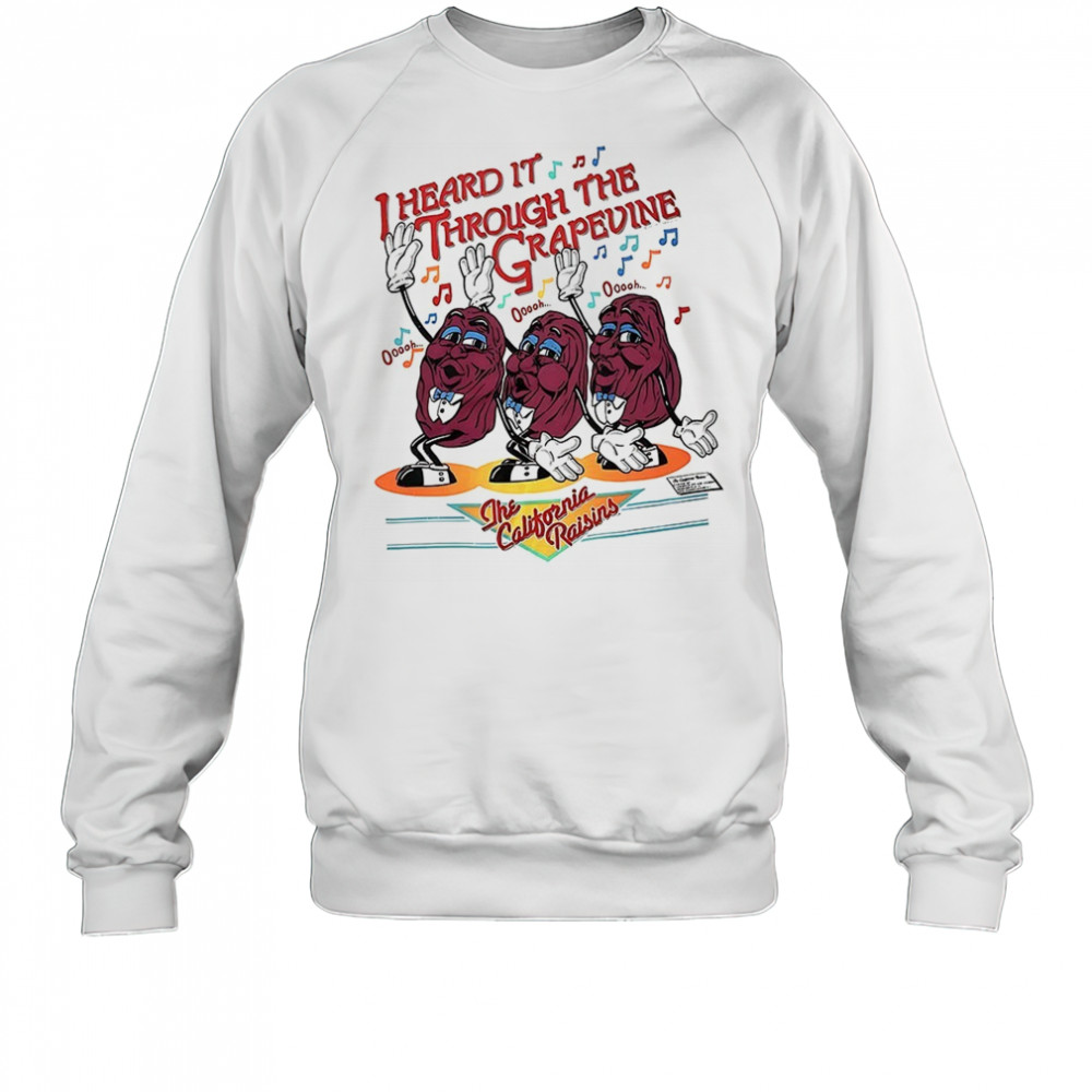 I heard it through the grapevine the California Raisins shirt Sweatshirt