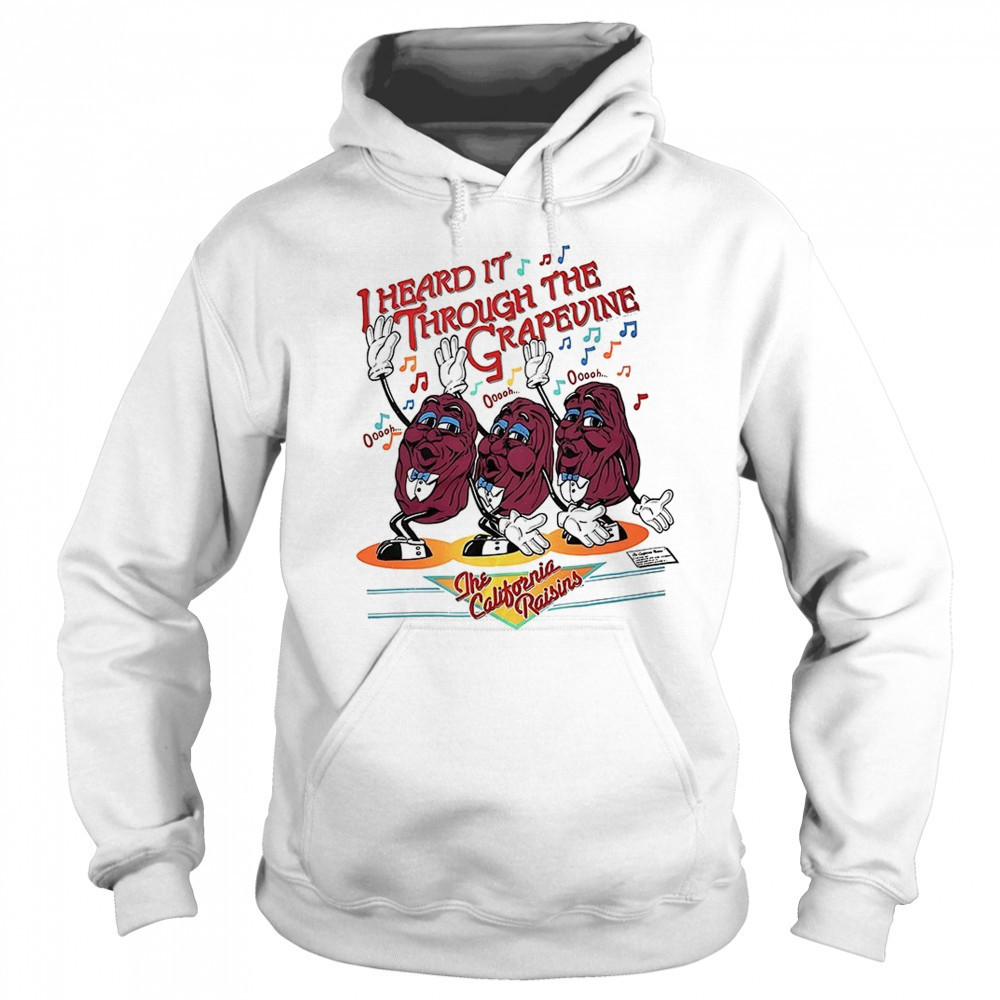 I heard it through the grapevine the California Raisins shirt Sweatshirt
