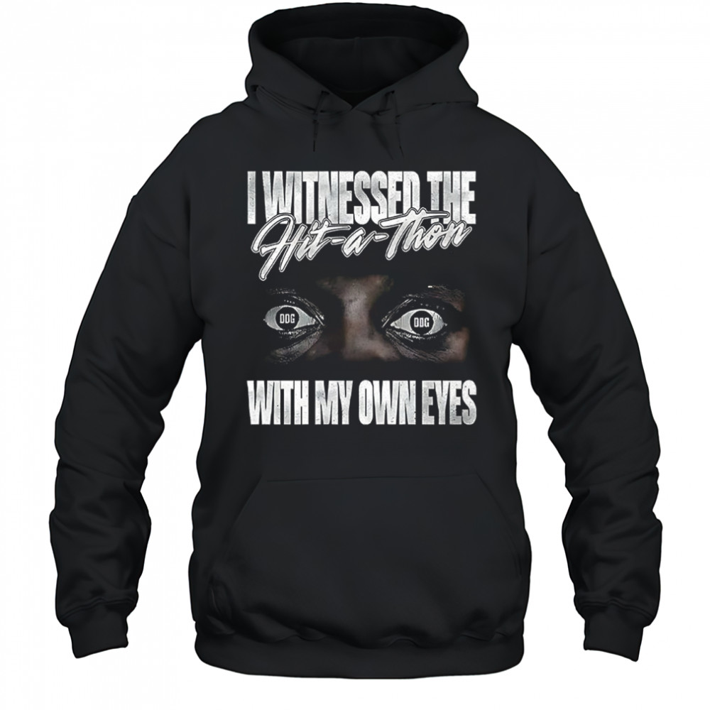 I witnessed the hit a thon with my own eyes shirt Hoodie