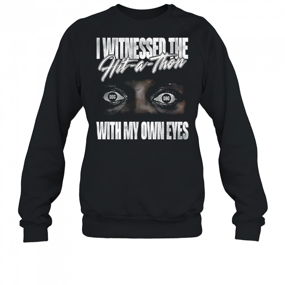 I witnessed the hit a thon with my own eyes shirt Sweatshirt
