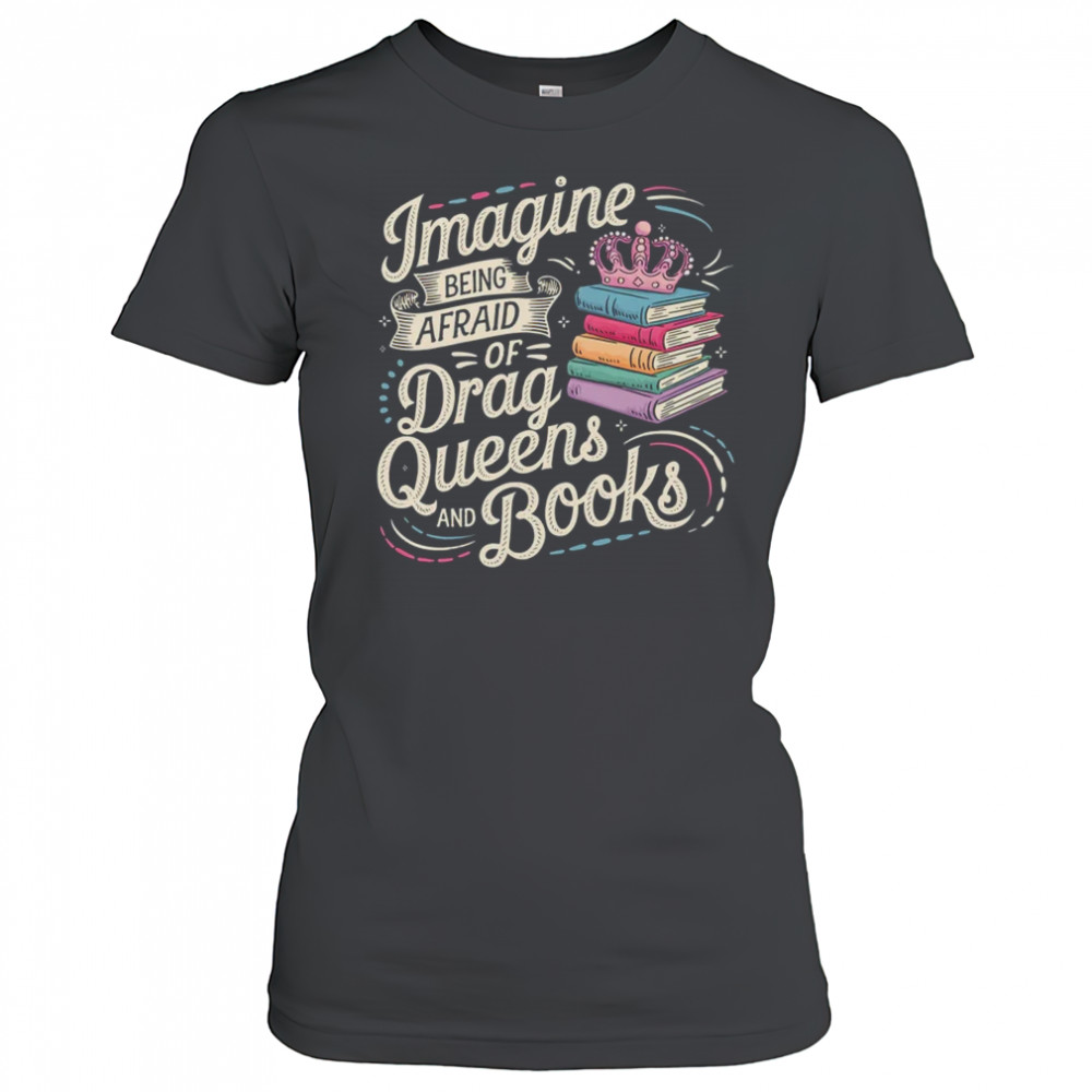 Imagine Being Afraid Of Drag Queens And Books LGBT Pride shirt Women's T-shirt
