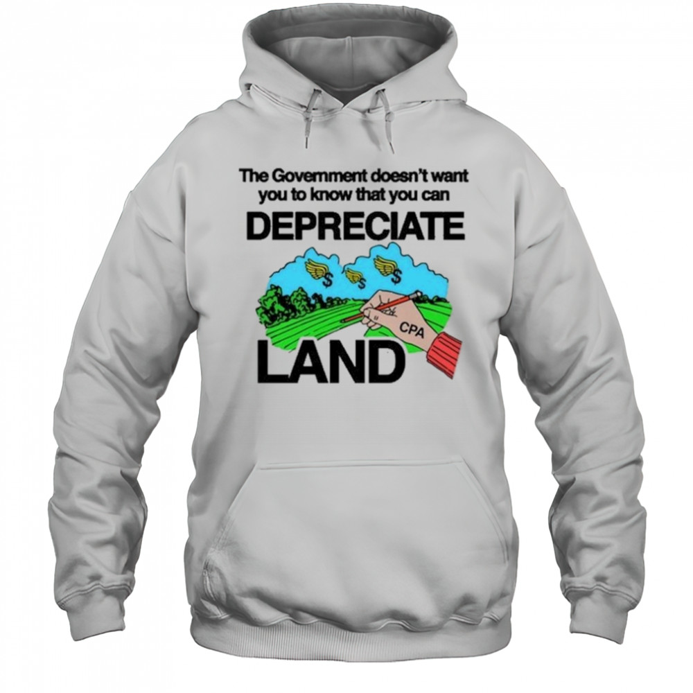 Itisbarelylegl The Government Doesn’t Want You To Know That You Can Depreciate Land Shirt Hoodie