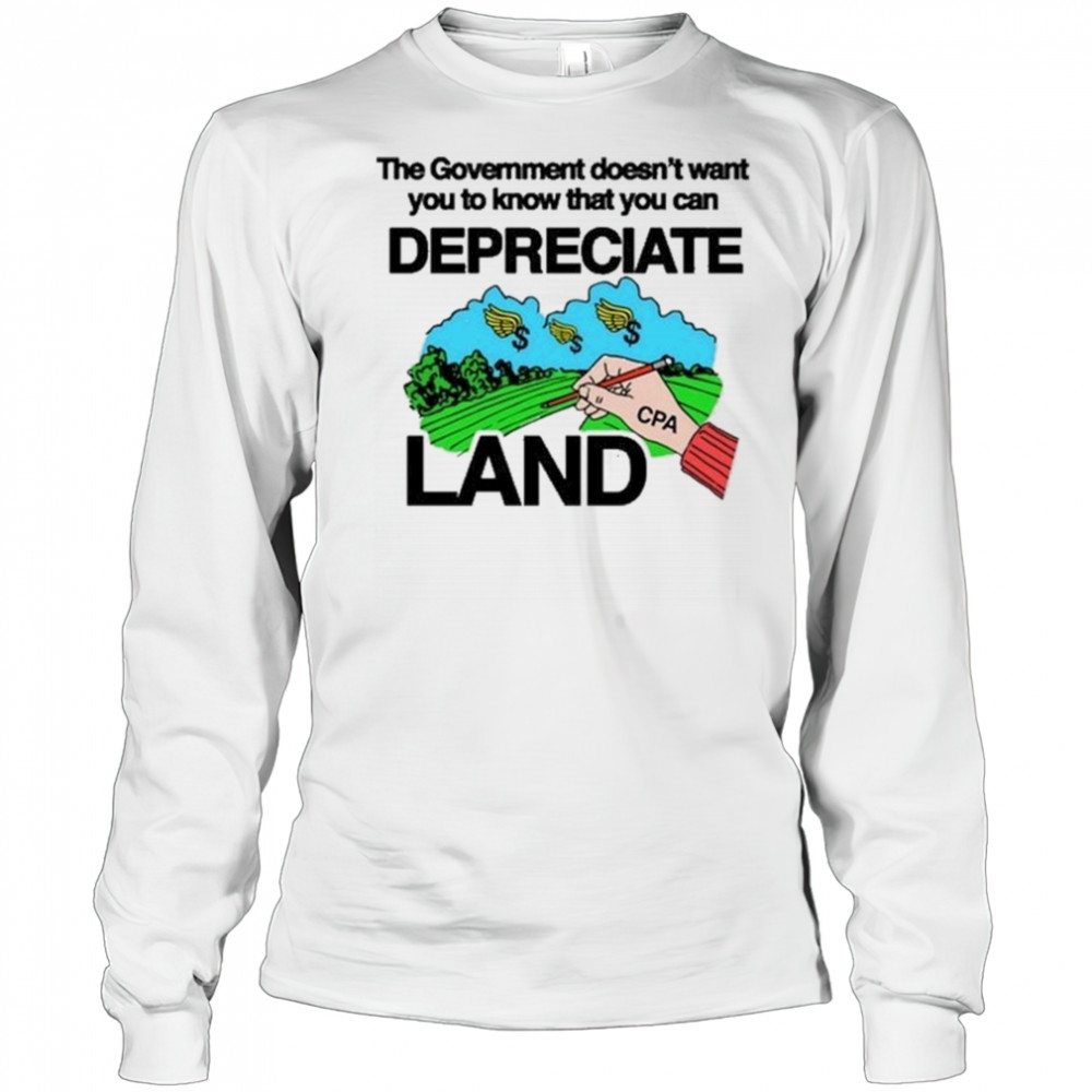 Itisbarelylegl The Government Doesn’t Want You To Know That You Can Depreciate Land Shirt Long Sleeved