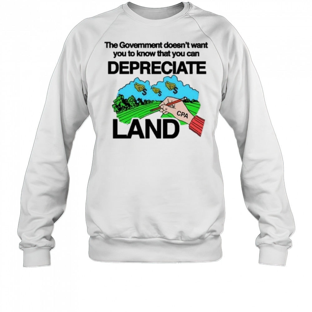 Itisbarelylegl The Government Doesn’t Want You To Know That You Can Depreciate Land Shirt Sweatshirt