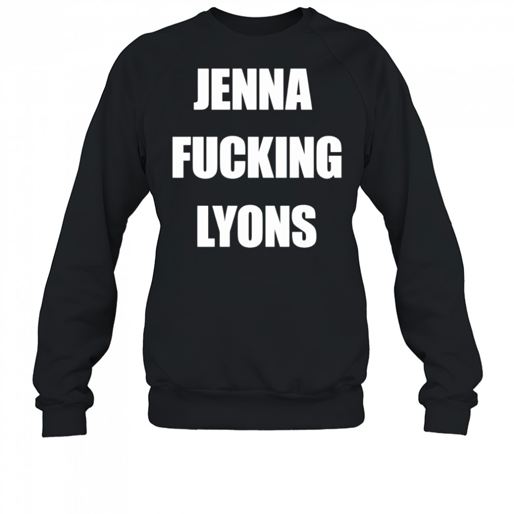 Jenna fucking Lyons shirt Sweatshirt