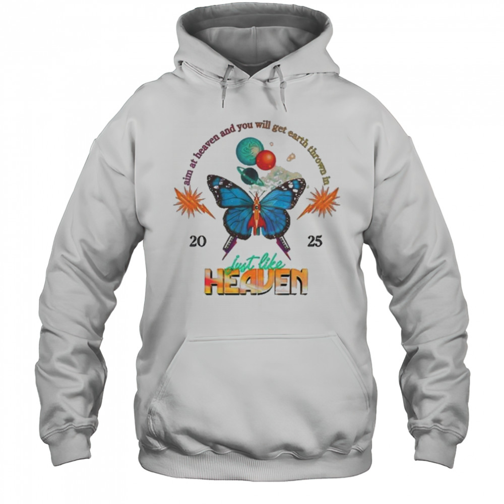 Just Like Heaven Celestial Butterfly Lineup Aim At Heaven And You Will Get Earth Thrown In 2025 t-shirt Hoodie