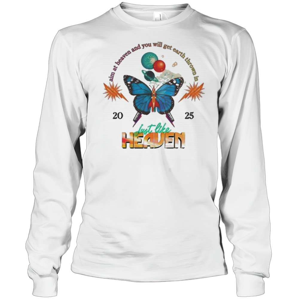 Just Like Heaven Celestial Butterfly Lineup Aim At Heaven And You Will Get Earth Thrown In 2025 t-shirt Long Sleeved