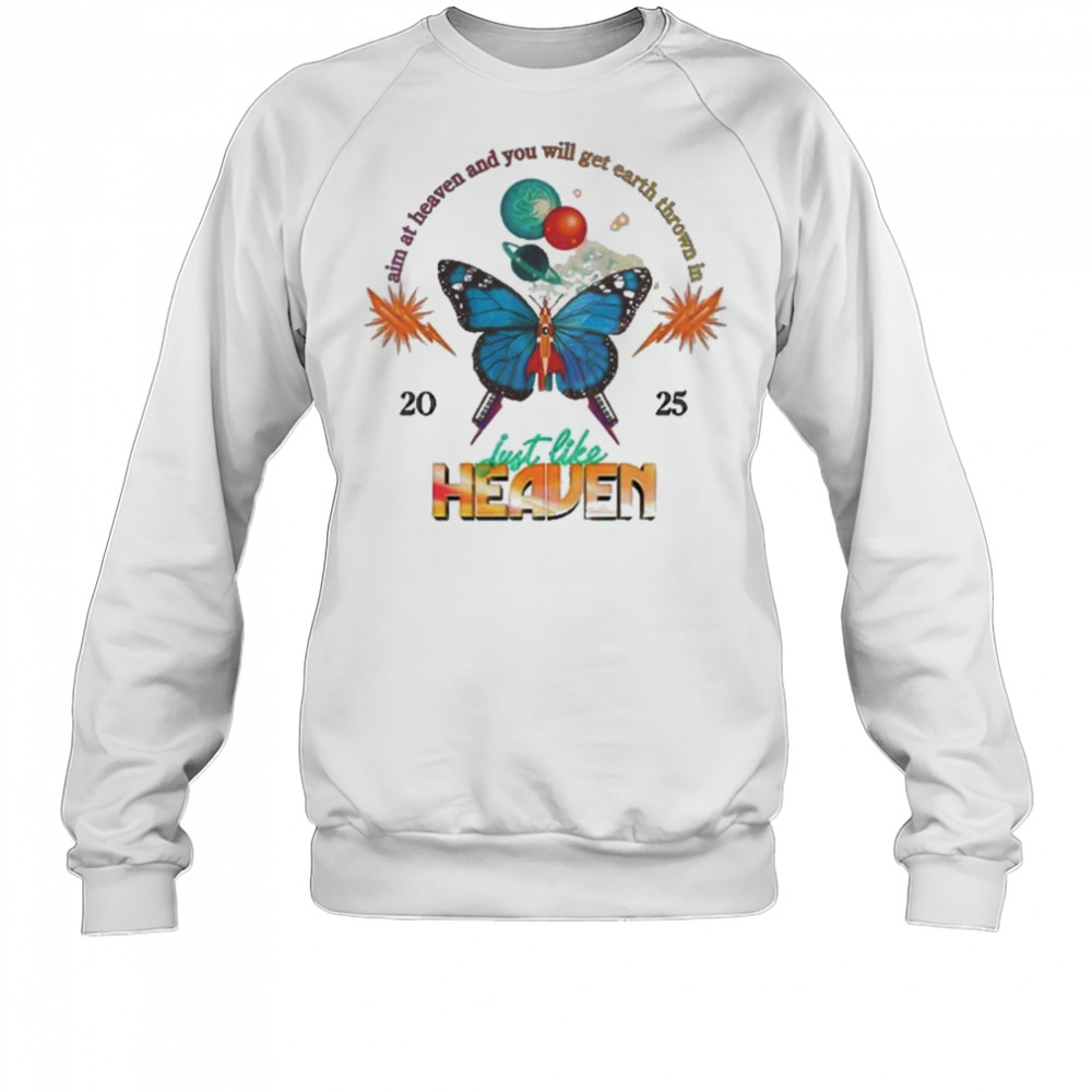 Just Like Heaven Celestial Butterfly Lineup Aim At Heaven And You Will Get Earth Thrown In 2025 t-shirt Sweatshirt