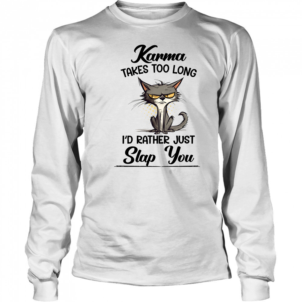 Karma Takes Too Long Cat I'D Rather Just Slap You Long Sleeved