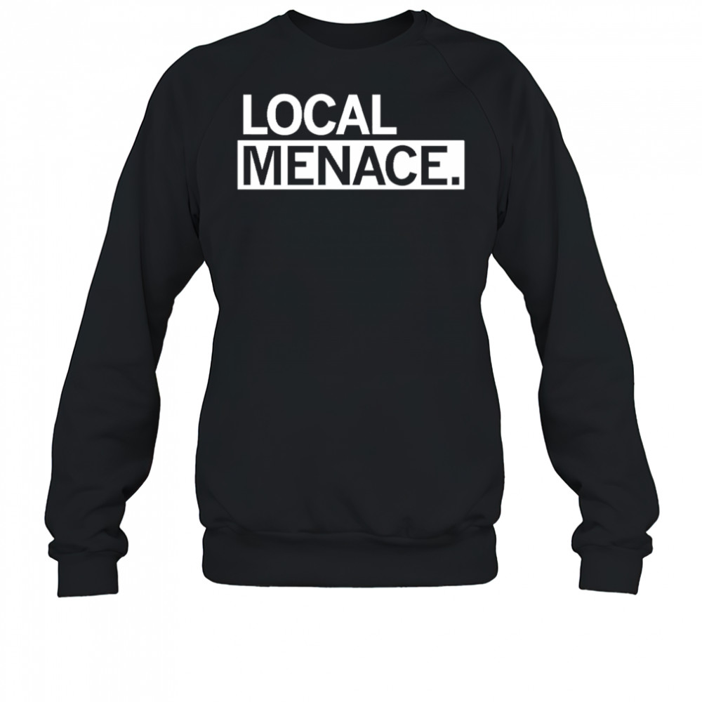 Local menace shirt Sweatshirt