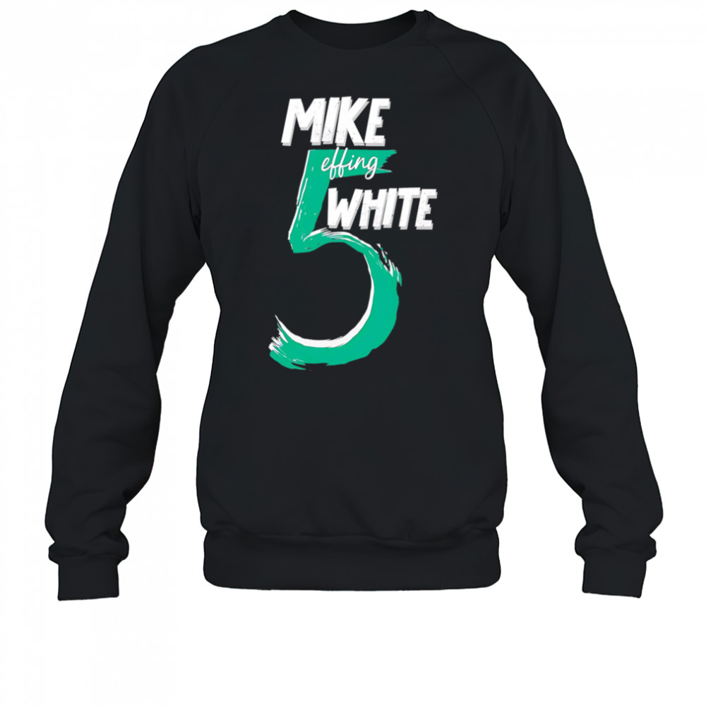 Mike Effing White 5 shirt Sweatshirt