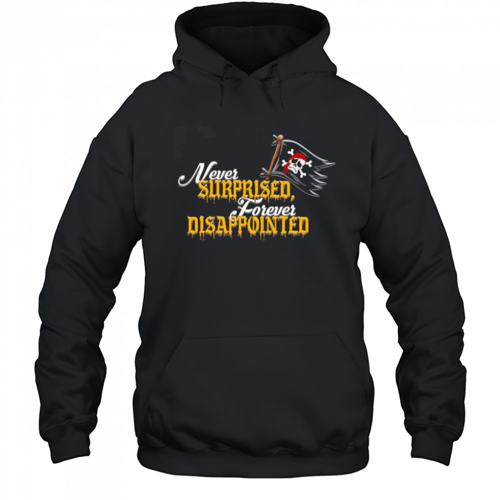 Never surprised forever disappointed shirt Hoodie