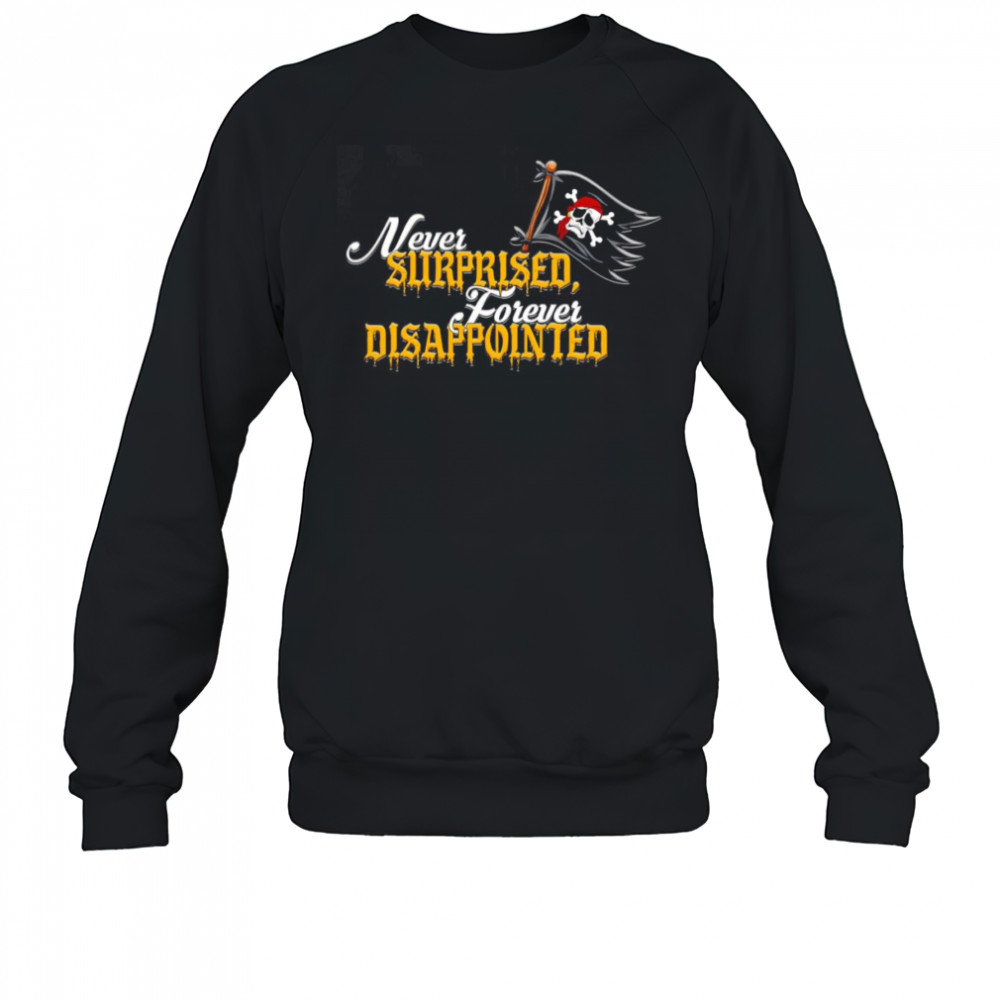 Never surprised forever disappointed shirt Sweatshirt