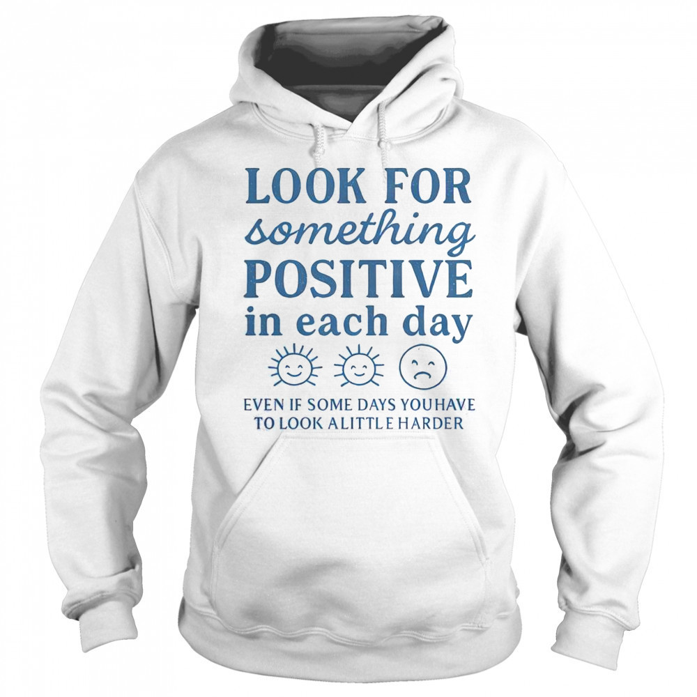 Nice Look For Something Positive In Each Day T-Shirt Sweatshirt