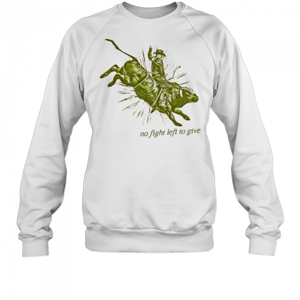 No fight left to give shirt Sweatshirt