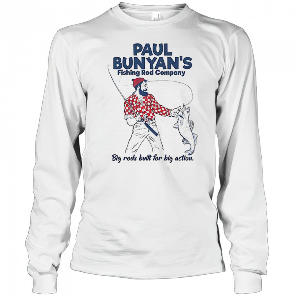Paul Bunyan’s Fishing Rod Company big rods built for big action shirt Long Sleeved