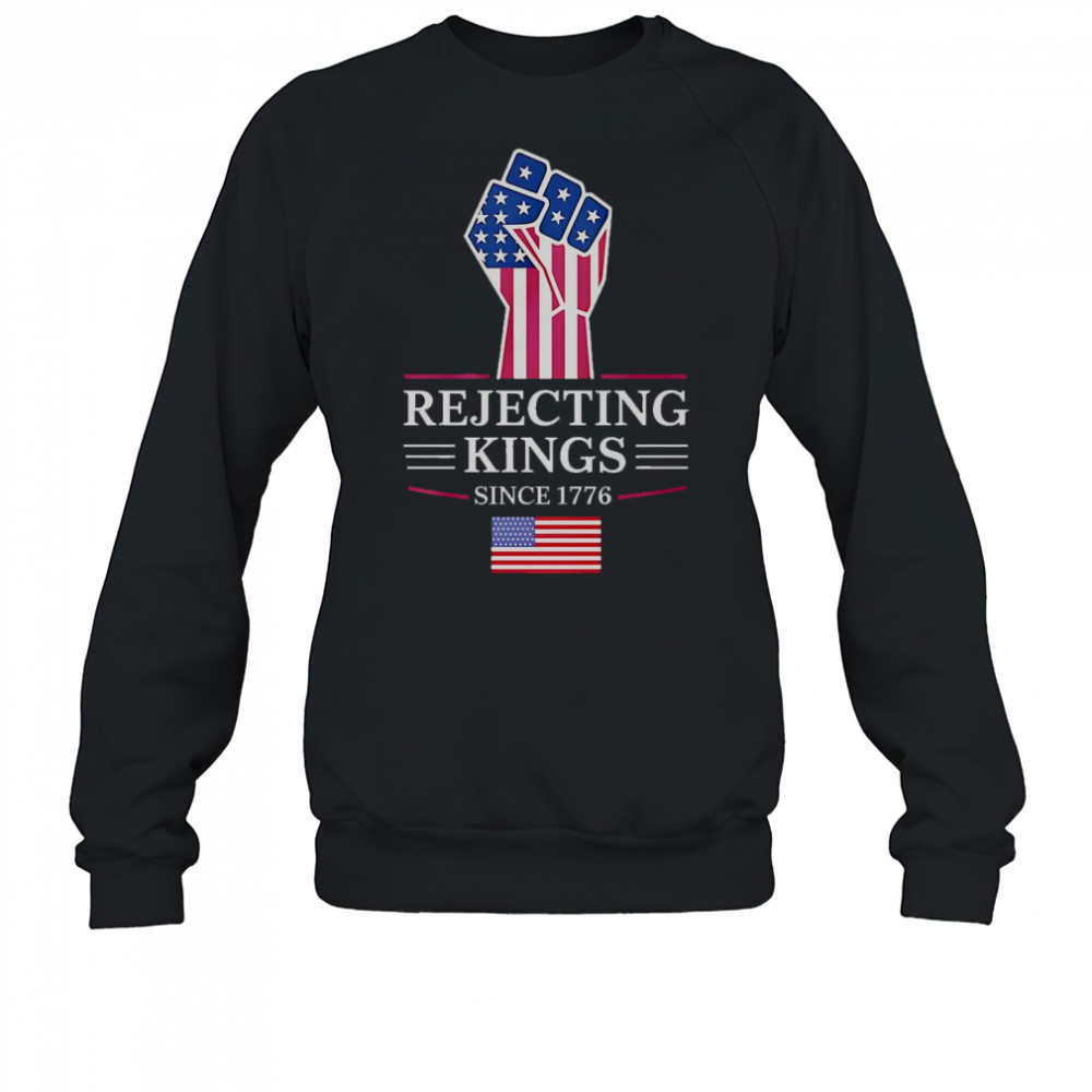 Rejecting Kings Since 1776 T-Shirt Sweatshirt