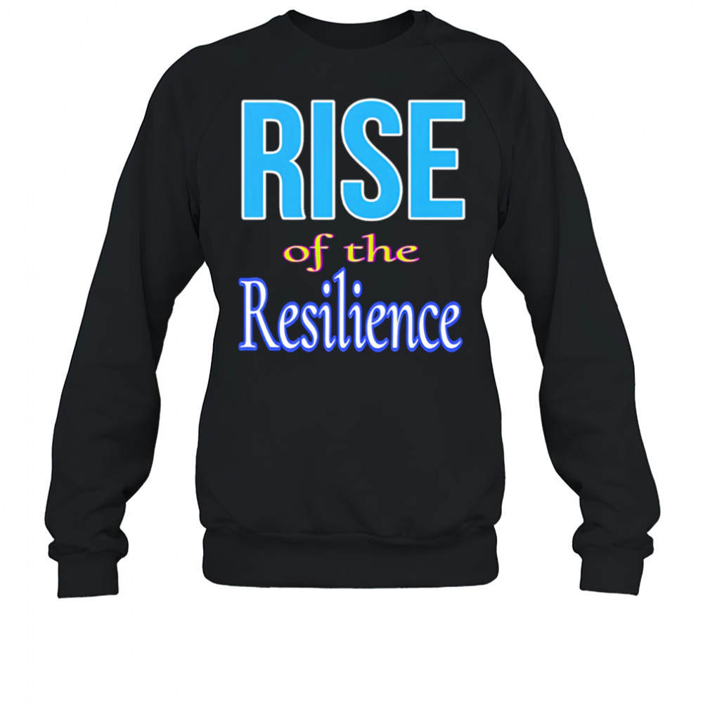 Rise of the resilience shirt Sweatshirt