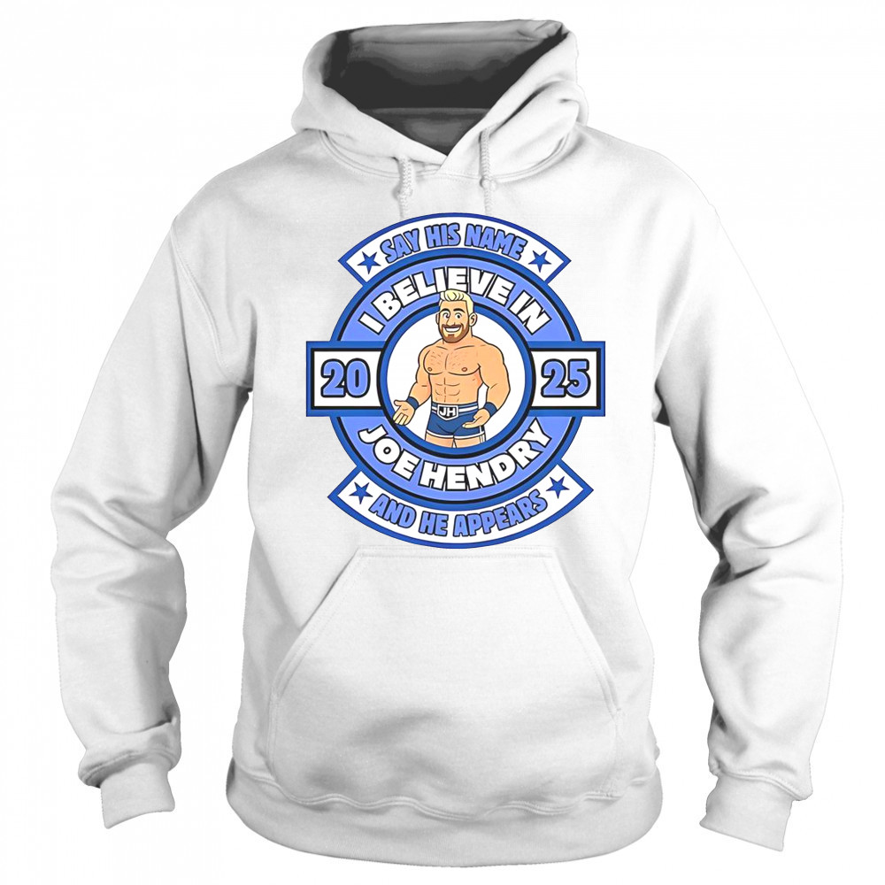 Say His Name And He Appears I Believe In Joe Hendry T-Shirt Sweatshirt