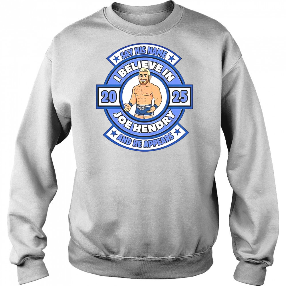 Say His Name And He Appears I Believe In Joe Hendry T-Shirt Hoodie