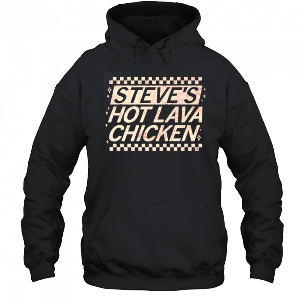 Steve’s Hot Lava Chicken shirt Hoodie