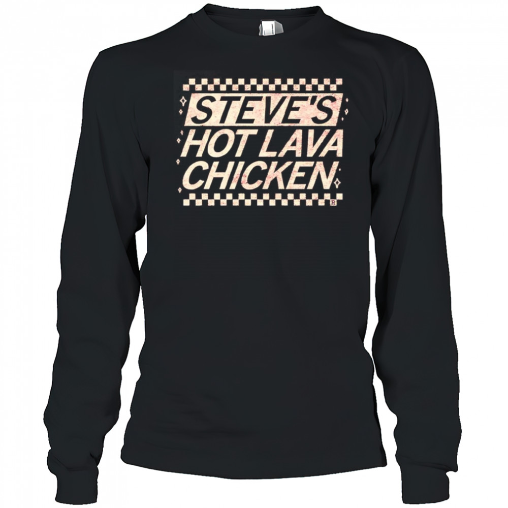 Steve’s Hot Lava Chicken shirt Long Sleeved