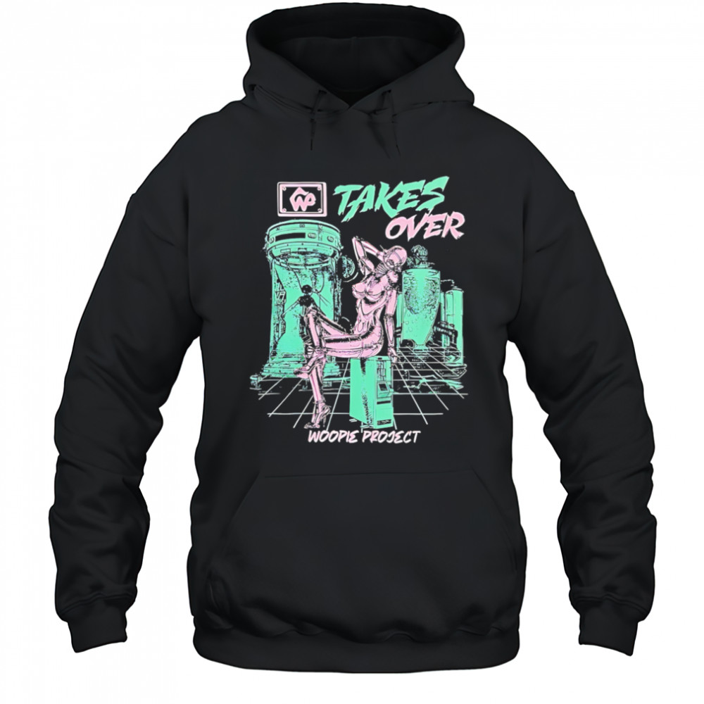 Takes Over Woopie Project graphic shirt Hoodie