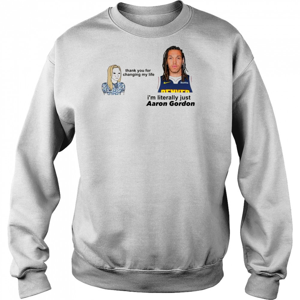 Thank you for changing my life i’m literally just Aaron Gordon Denver Nuggets t-shirt Hoodie