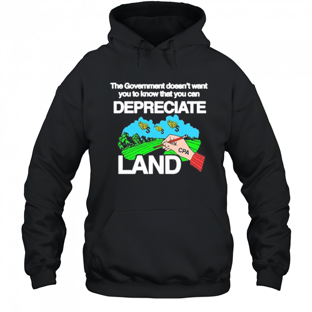 The Government Doesn’t Want You To Know That You Can Depreciate Land t-shirt Hoodie