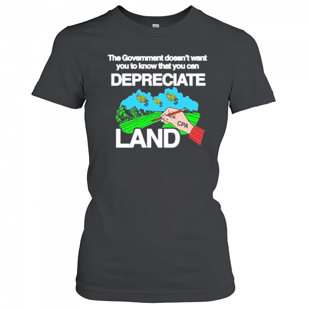 The Government Doesn’t Want You To Know That You Can Depreciate Land t-shirt Women's T-shirt
