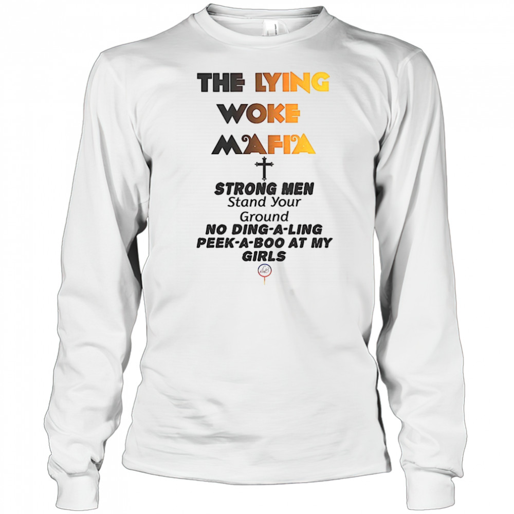 The lying woke mafia strong men love their girls shirt Long Sleeved