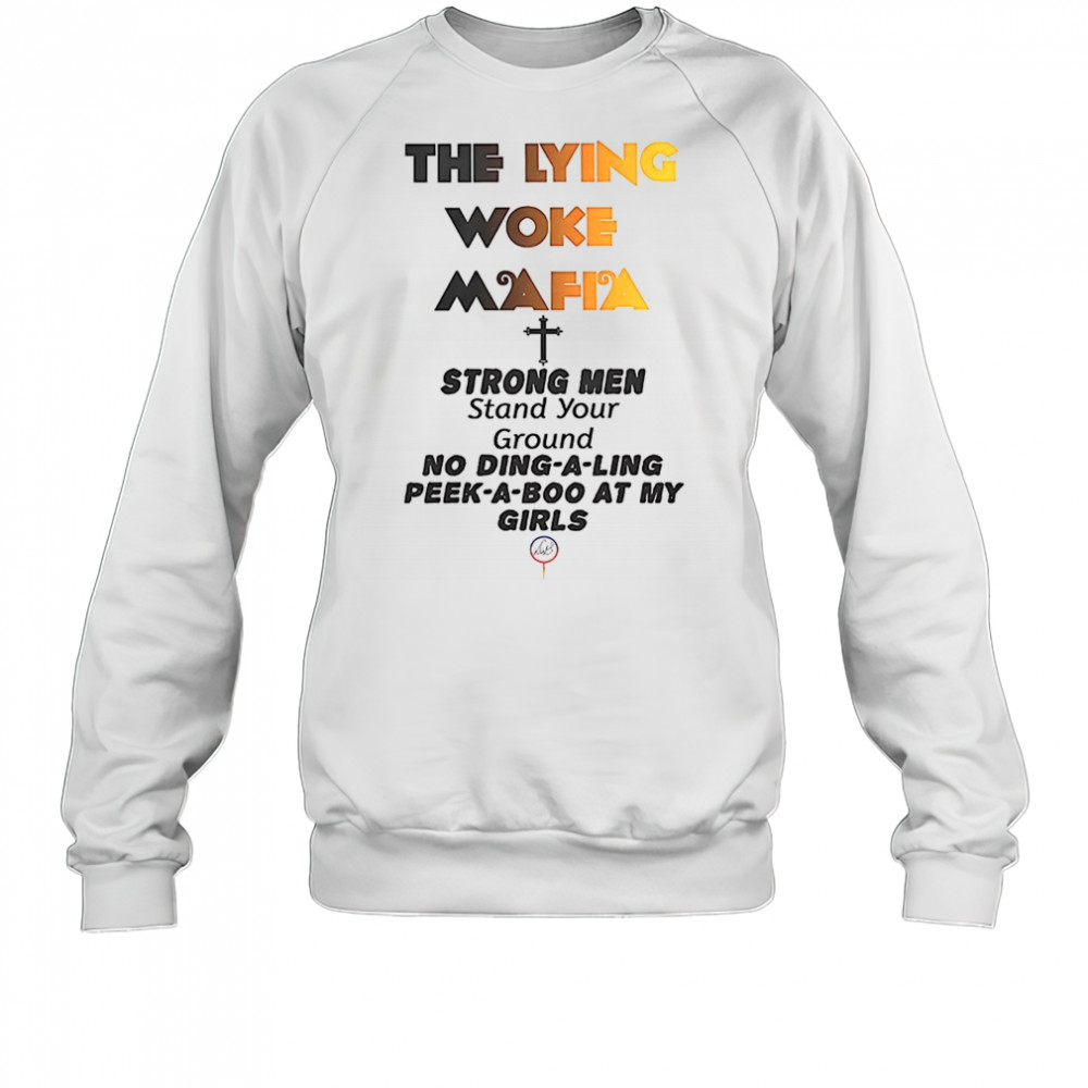 The lying woke mafia strong men love their girls shirt Sweatshirt