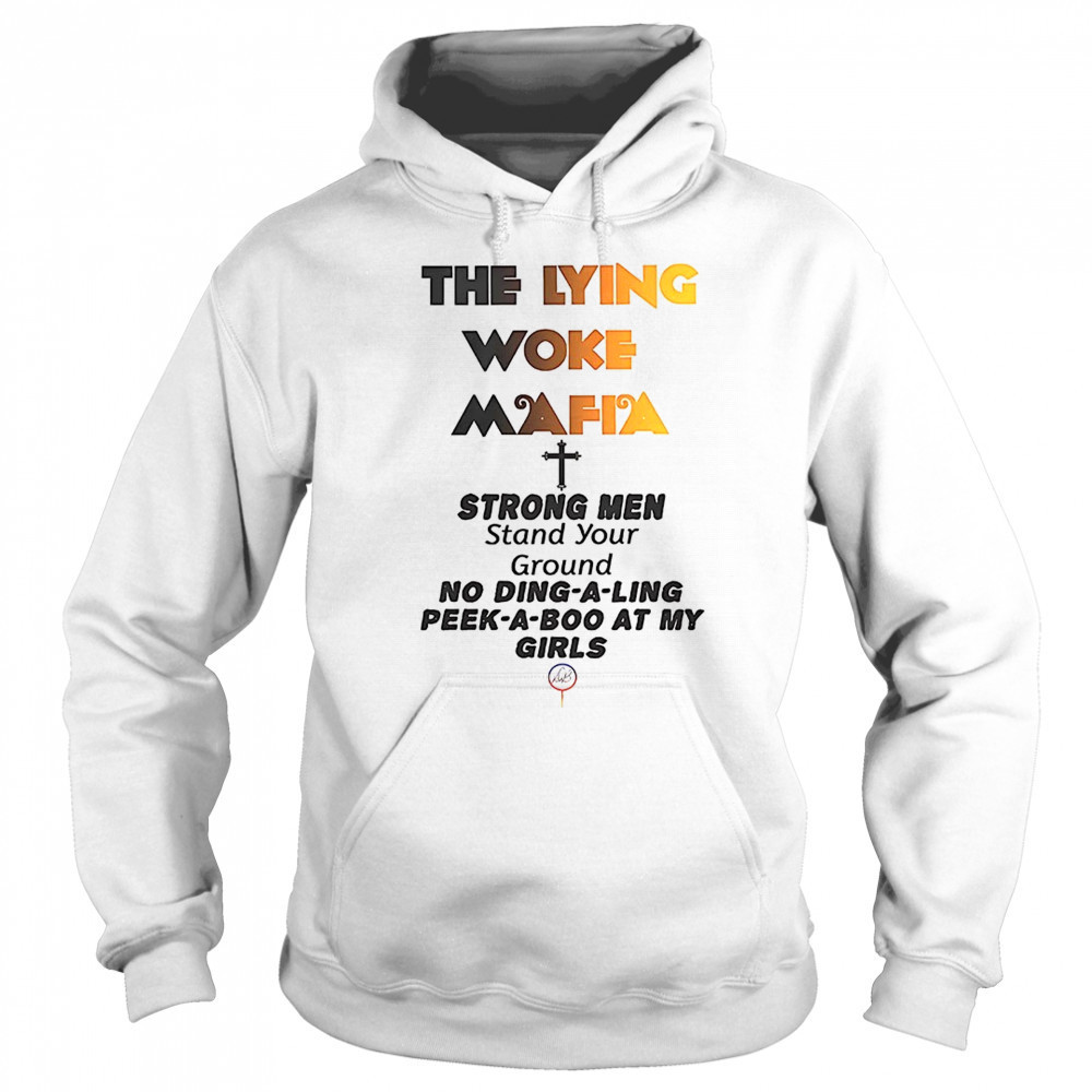 The lying woke mafia strong men love their girls shirt Sweatshirt