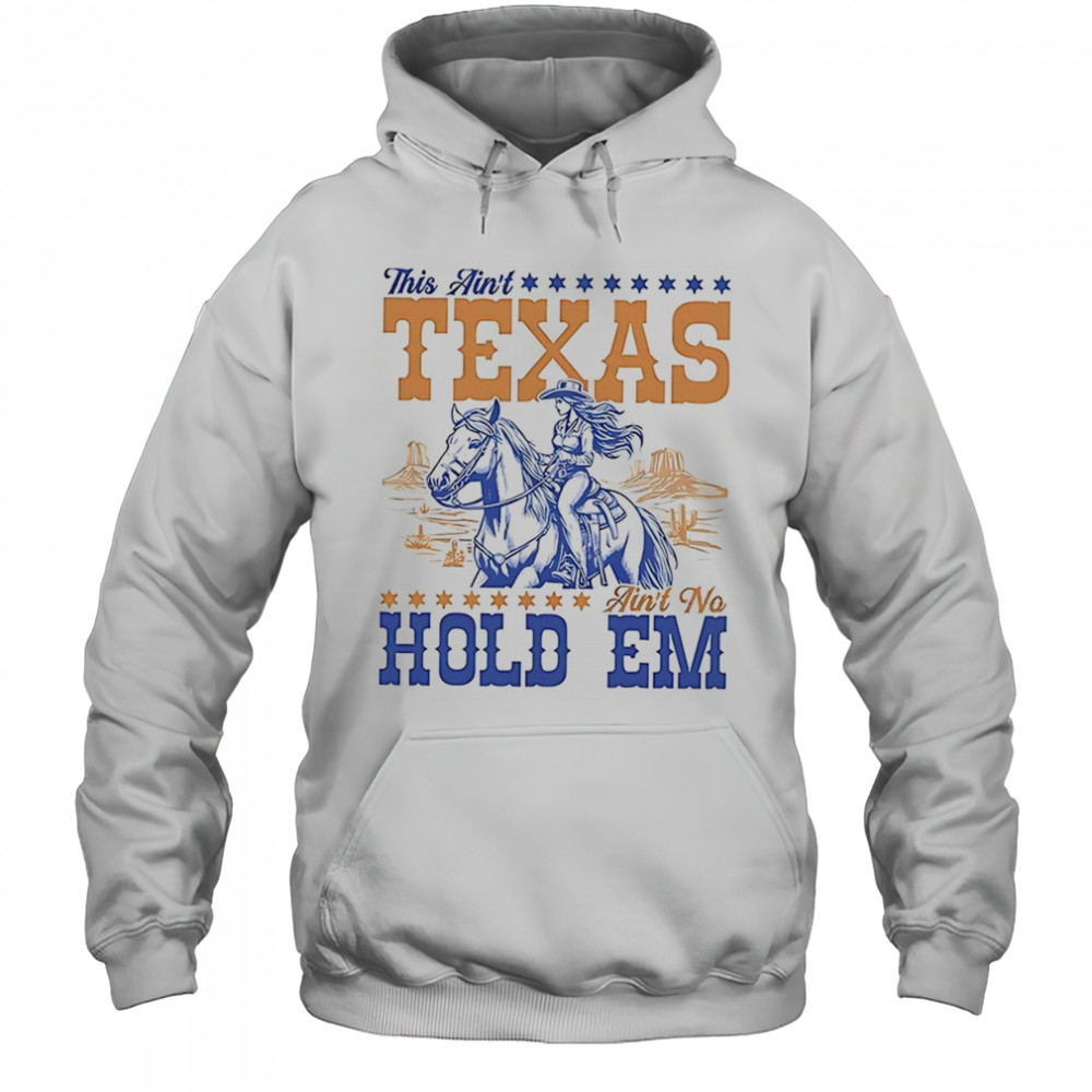 This ain’t Texas ain’t no hold em shirt Hoodie