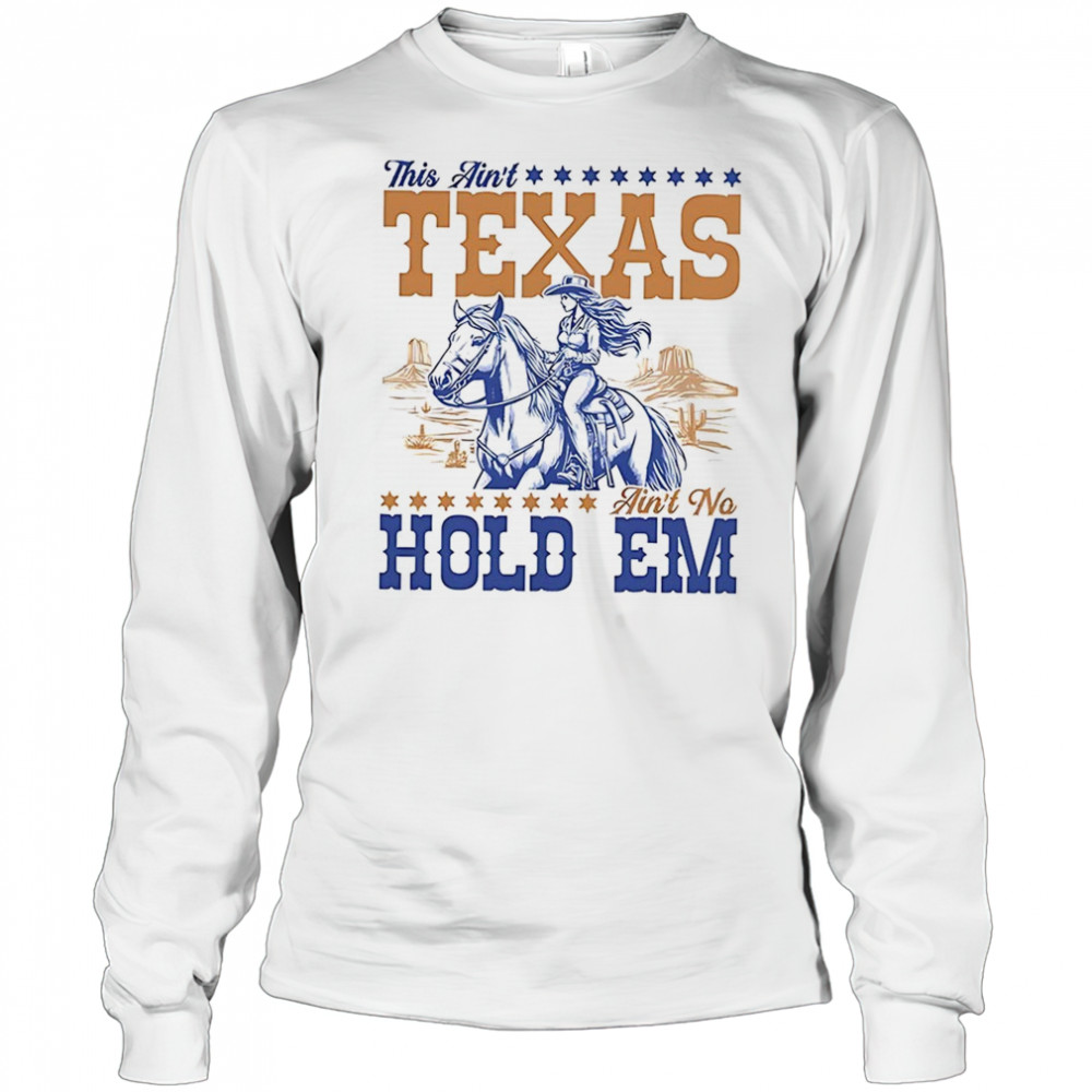 This ain’t Texas ain’t no hold em shirt Long Sleeved