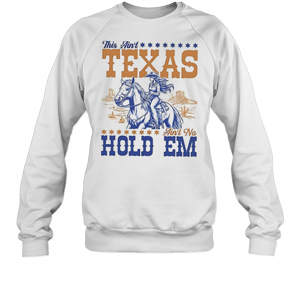 This ain’t Texas ain’t no hold em shirt Sweatshirt